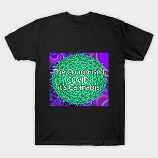 The Cough Isn't COVID It's Cannabis - 10 T-Shirt